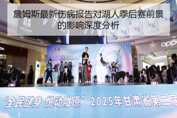詹姆斯最新伤病报告对湖人季后赛前景的影响深度分析